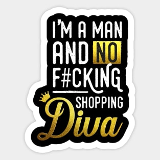 I'm a man and no f#cking shopping diva Sticker